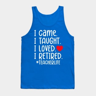 I Came I Taught I Loved I Retired Funny Teacher Tank Top